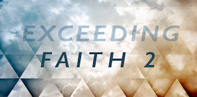 Exceeding Faith Part 2